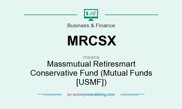 What does MRCSX mean? It stands for Massmutual Retiresmart Conservative Fund (Mutual Funds [USMF])