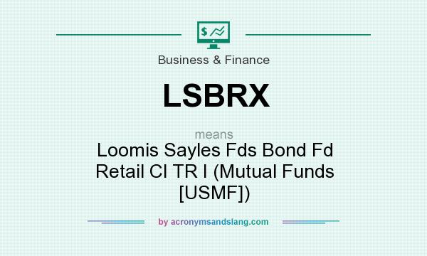 What does LSBRX mean? It stands for Loomis Sayles Fds Bond Fd Retail Cl TR I (Mutual Funds [USMF])