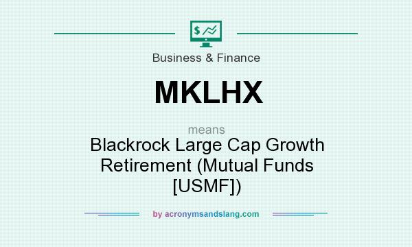 What does MKLHX mean? It stands for Blackrock Large Cap Growth Retirement (Mutual Funds [USMF])