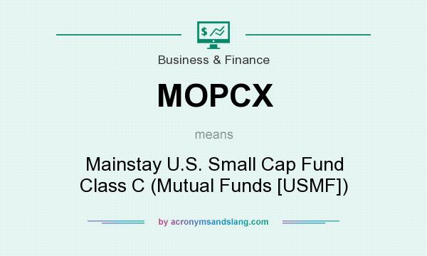 What does MOPCX mean? It stands for Mainstay U.S. Small Cap Fund Class C (Mutual Funds [USMF])