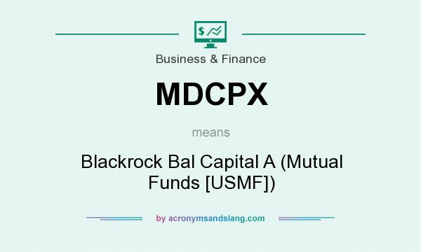 What does MDCPX mean? It stands for Blackrock Bal Capital A (Mutual Funds [USMF])