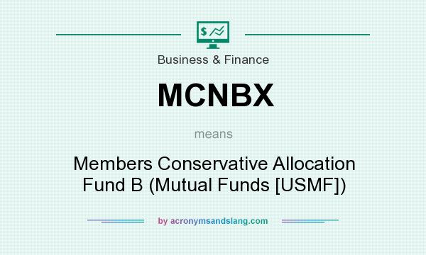 What does MCNBX mean? It stands for Members Conservative Allocation Fund B (Mutual Funds [USMF])