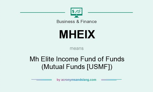 What does MHEIX mean? It stands for Mh Elite Income Fund of Funds (Mutual Funds [USMF])