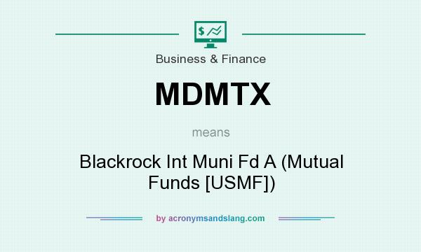 What does MDMTX mean? It stands for Blackrock Int Muni Fd A (Mutual Funds [USMF])