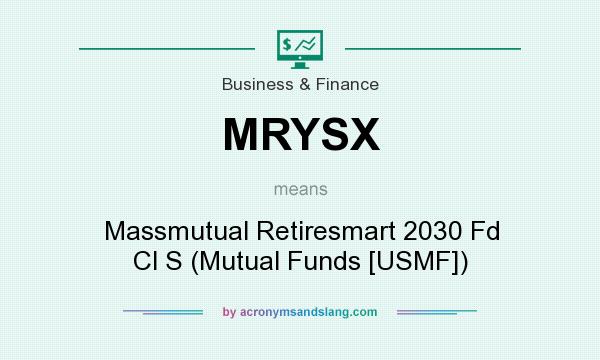 What does MRYSX mean? It stands for Massmutual Retiresmart 2030 Fd Cl S (Mutual Funds [USMF])