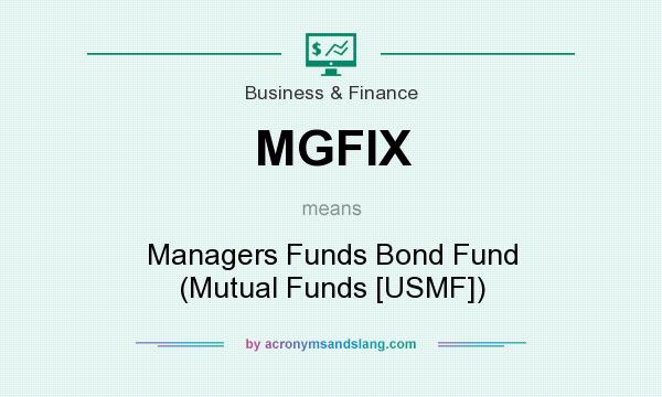 What does MGFIX mean? It stands for Managers Funds Bond Fund (Mutual Funds [USMF])