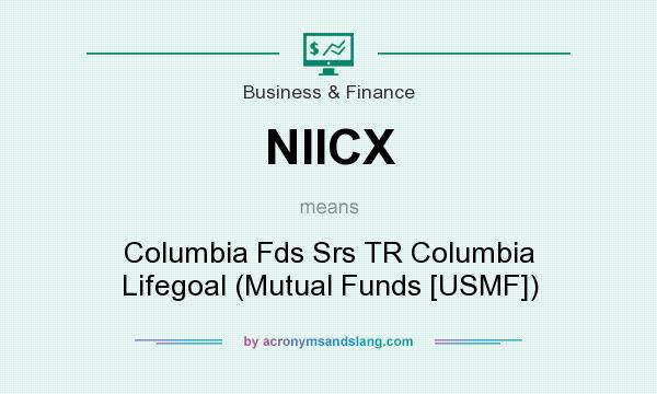What does NIICX mean? It stands for Columbia Fds Srs TR Columbia Lifegoal (Mutual Funds [USMF])