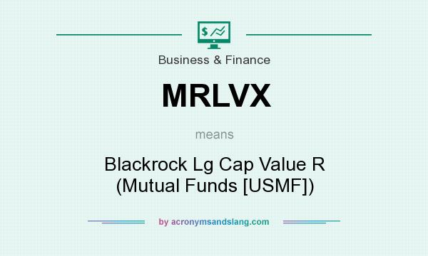 What does MRLVX mean? It stands for Blackrock Lg Cap Value R (Mutual Funds [USMF])