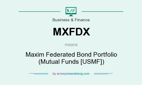 What does MXFDX mean? It stands for Maxim Federated Bond Portfolio (Mutual Funds [USMF])