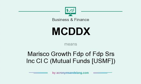 What does MCDDX mean? It stands for Marisco Growth Fdp of Fdp Srs Inc Cl C (Mutual Funds [USMF])