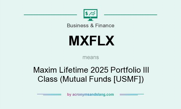 What does MXFLX mean? It stands for Maxim Lifetime 2025 Portfolio III Class (Mutual Funds [USMF])