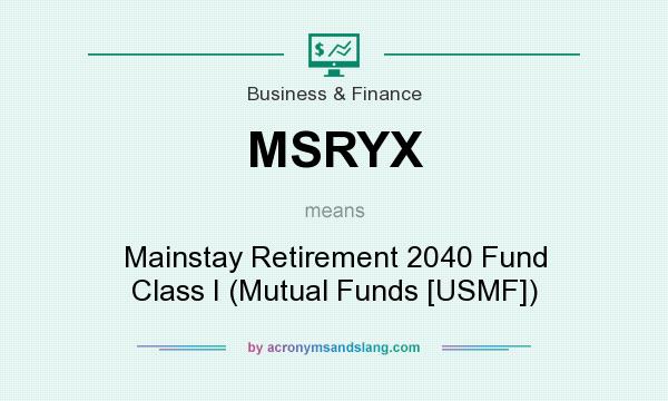 What does MSRYX mean? It stands for Mainstay Retirement 2040 Fund Class I (Mutual Funds [USMF])