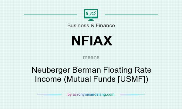 What does NFIAX mean? It stands for Neuberger Berman Floating Rate Income (Mutual Funds [USMF])