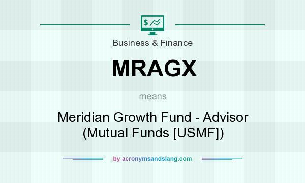 What does MRAGX mean? It stands for Meridian Growth Fund - Advisor (Mutual Funds [USMF])