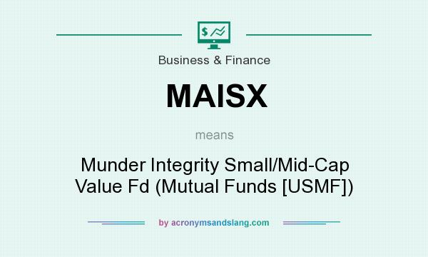 What does MAISX mean? It stands for Munder Integrity Small/Mid-Cap Value Fd (Mutual Funds [USMF])