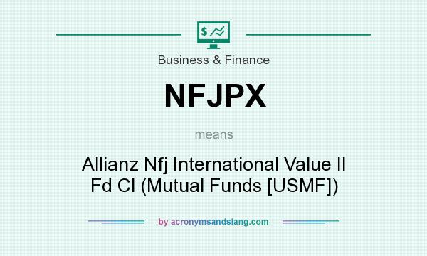What does NFJPX mean? It stands for Allianz Nfj International Value II Fd Cl (Mutual Funds [USMF])