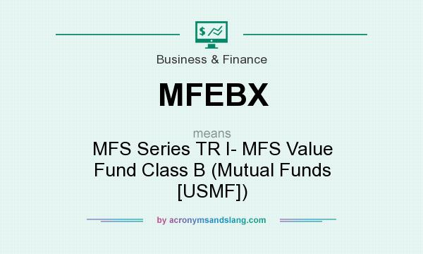 What does MFEBX mean? It stands for MFS Series TR I- MFS Value Fund Class B (Mutual Funds [USMF])