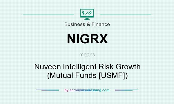 What does NIGRX mean? It stands for Nuveen Intelligent Risk Growth (Mutual Funds [USMF])