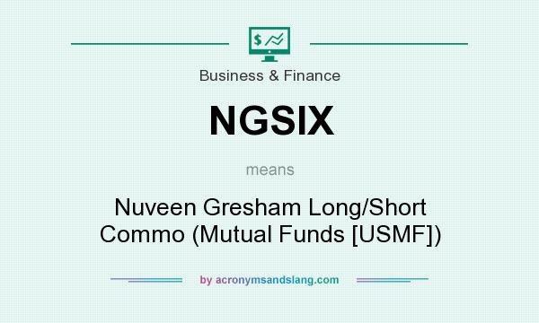 What does NGSIX mean? It stands for Nuveen Gresham Long/Short Commo (Mutual Funds [USMF])