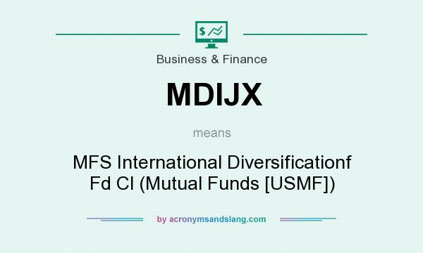 What does MDIJX mean? It stands for MFS International Diversificationf Fd Cl (Mutual Funds [USMF])