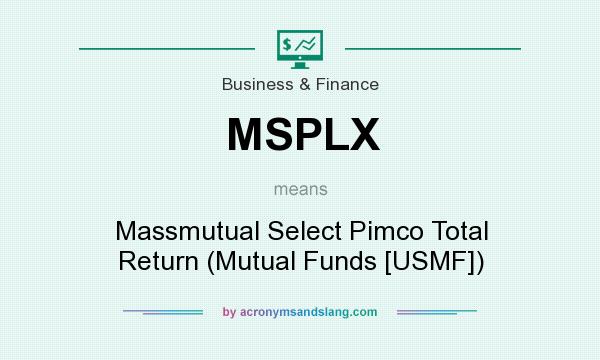 What does MSPLX mean? It stands for Massmutual Select Pimco Total Return (Mutual Funds [USMF])