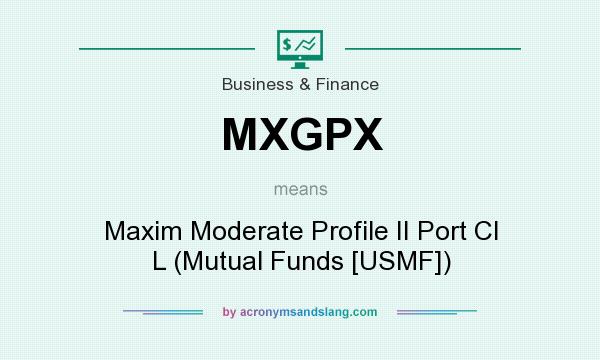 What does MXGPX mean? It stands for Maxim Moderate Profile II Port Cl L (Mutual Funds [USMF])