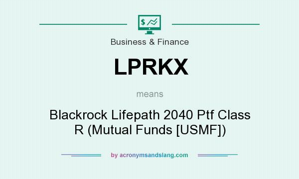 What does LPRKX mean? It stands for Blackrock Lifepath 2040 Ptf Class R (Mutual Funds [USMF])