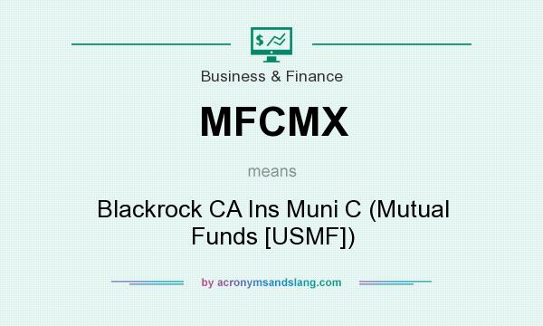 What does MFCMX mean? It stands for Blackrock CA Ins Muni C (Mutual Funds [USMF])