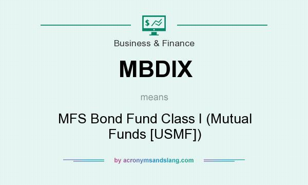 What does MBDIX mean? It stands for MFS Bond Fund Class I (Mutual Funds [USMF])