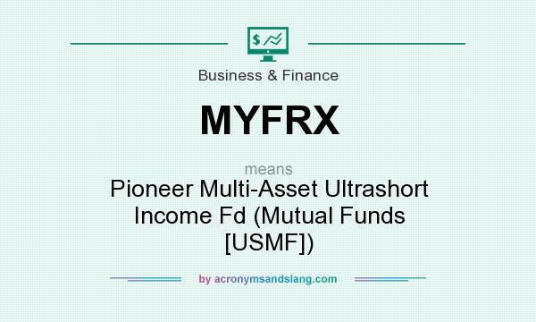 What does MYFRX mean? It stands for Pioneer Multi-Asset Ultrashort Income Fd (Mutual Funds [USMF])