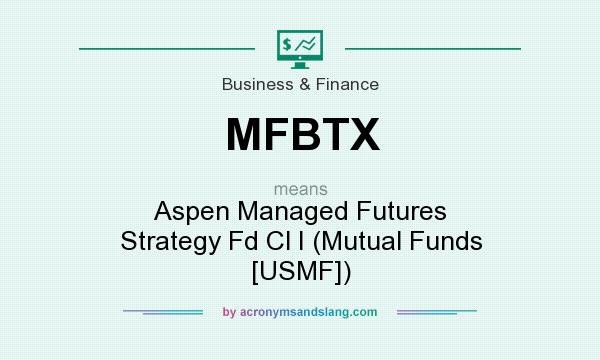 What does MFBTX mean? It stands for Aspen Managed Futures Strategy Fd Cl I (Mutual Funds [USMF])