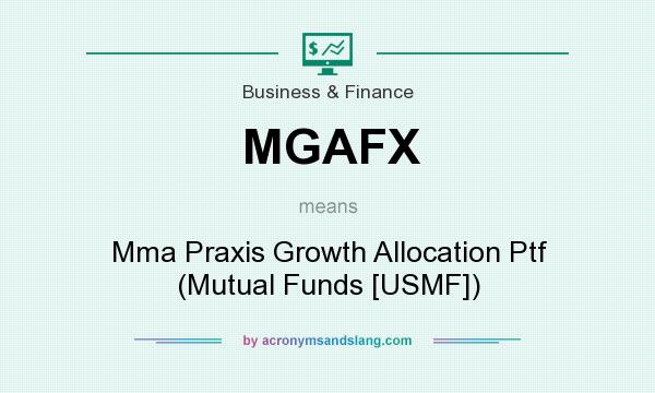 What does MGAFX mean? It stands for Mma Praxis Growth Allocation Ptf (Mutual Funds [USMF])