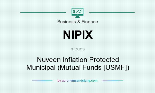 What does NIPIX mean? It stands for Nuveen Inflation Protected Municipal (Mutual Funds [USMF])