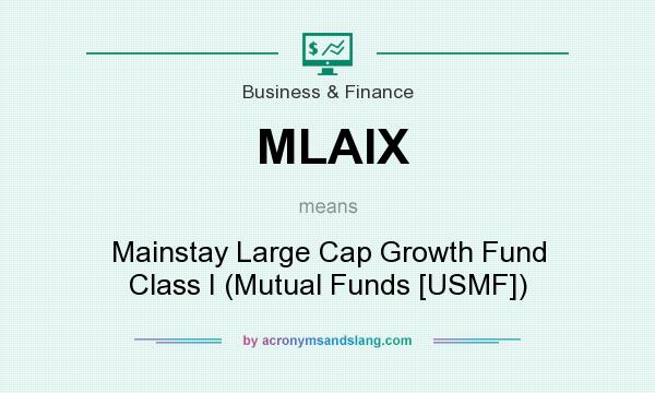 What does MLAIX mean? It stands for Mainstay Large Cap Growth Fund Class I (Mutual Funds [USMF])