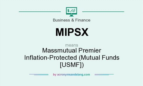 What does MIPSX mean? It stands for Massmutual Premier Inflation-Protected (Mutual Funds [USMF])