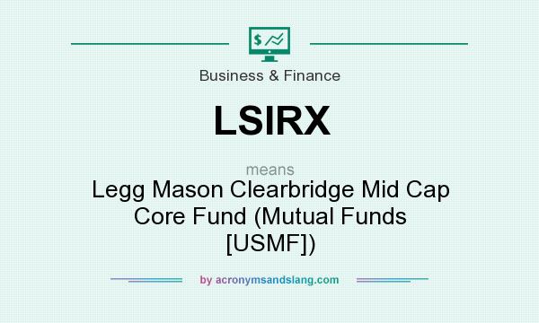 What does LSIRX mean? It stands for Legg Mason Clearbridge Mid Cap Core Fund (Mutual Funds [USMF])