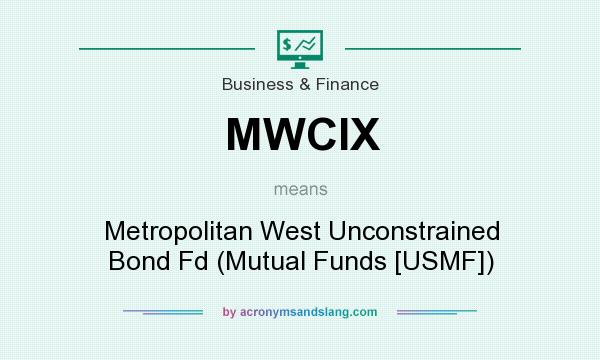 What does MWCIX mean? It stands for Metropolitan West Unconstrained Bond Fd (Mutual Funds [USMF])