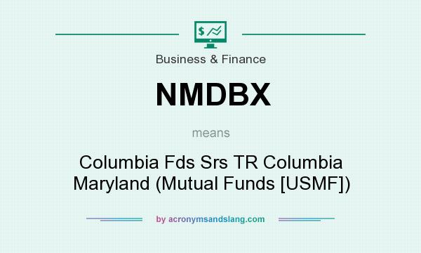 What does NMDBX mean? It stands for Columbia Fds Srs TR Columbia Maryland (Mutual Funds [USMF])