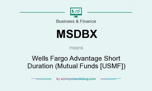 What does MSDBX mean? It stands for Wells Fargo Advantage Short Duration (Mutual Funds [USMF])