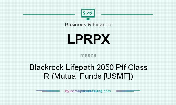 What does LPRPX mean? It stands for Blackrock Lifepath 2050 Ptf Class R (Mutual Funds [USMF])