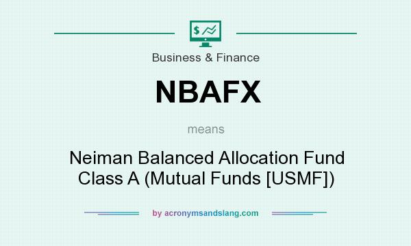 What does NBAFX mean? It stands for Neiman Balanced Allocation Fund Class A (Mutual Funds [USMF])