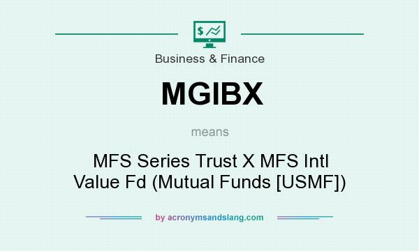 What does MGIBX mean? It stands for MFS Series Trust X MFS Intl Value Fd (Mutual Funds [USMF])