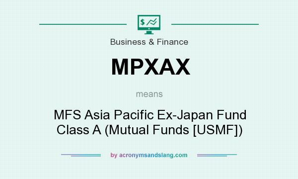 What does MPXAX mean? It stands for MFS Asia Pacific Ex-Japan Fund Class A (Mutual Funds [USMF])