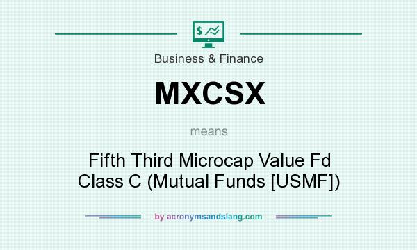What does MXCSX mean? It stands for Fifth Third Microcap Value Fd Class C (Mutual Funds [USMF])