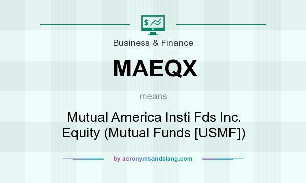What does MAEQX mean? It stands for Mutual America Insti Fds Inc. Equity (Mutual Funds [USMF])