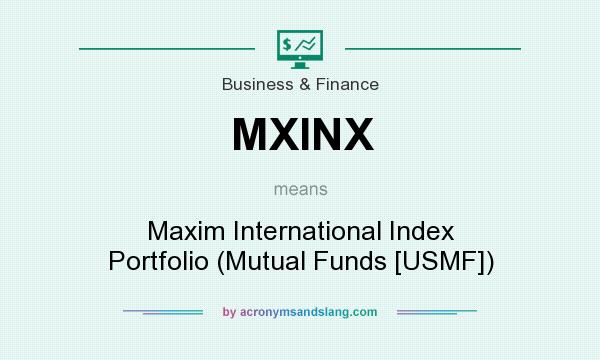 What does MXINX mean? It stands for Maxim International Index Portfolio (Mutual Funds [USMF])