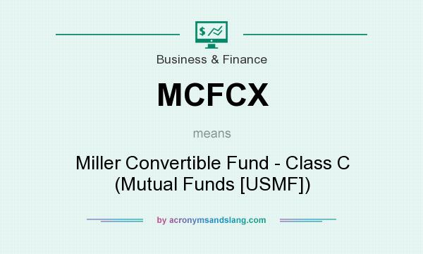 What does MCFCX mean? It stands for Miller Convertible Fund - Class C (Mutual Funds [USMF])