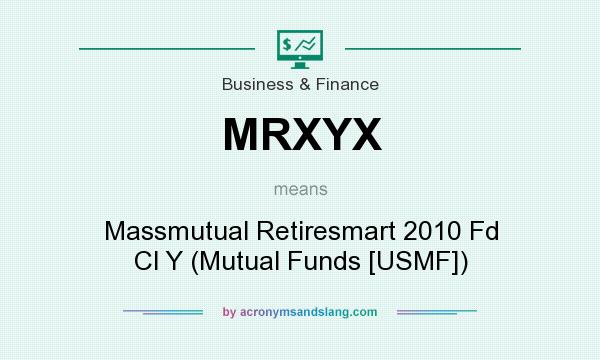 What does MRXYX mean? It stands for Massmutual Retiresmart 2010 Fd Cl Y (Mutual Funds [USMF])