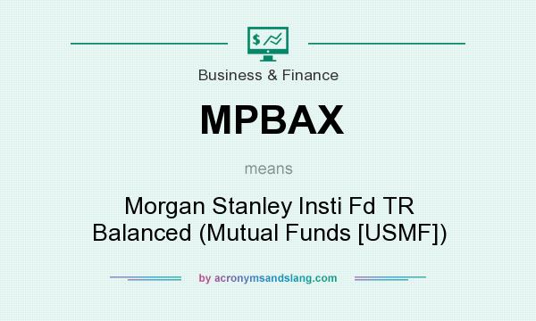 What does MPBAX mean? It stands for Morgan Stanley Insti Fd TR Balanced (Mutual Funds [USMF])
