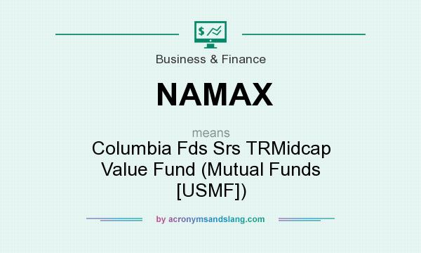 What does NAMAX mean? It stands for Columbia Fds Srs TRMidcap Value Fund (Mutual Funds [USMF])